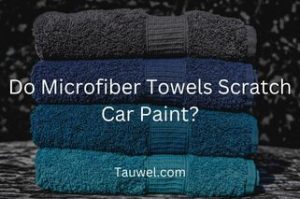 Will i scratch my car with microfiber towels